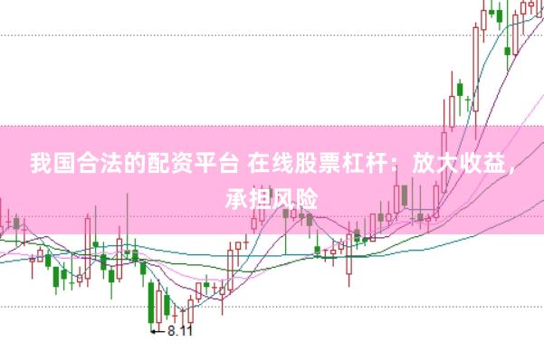 我国合法的配资平台 在线股票杠杆：放大收益，承担风险