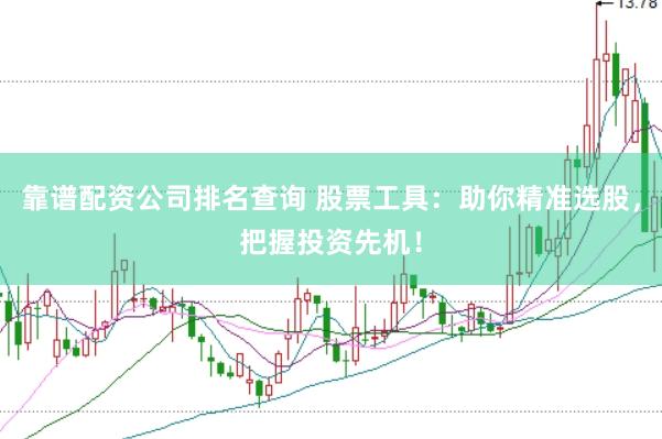 靠谱配资公司排名查询 股票工具：助你精准选股，把握投资先机！