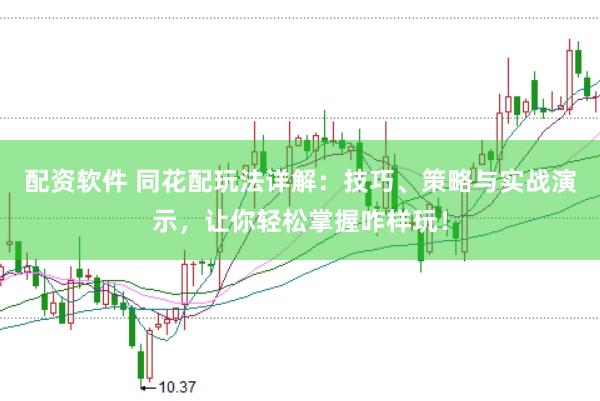配资软件 同花配玩法详解：技巧、策略与实战演示，让你轻松掌握咋样玩！