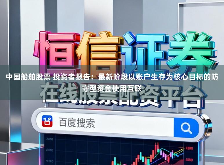 中国船舶股票 投资者报告：最新阶段以账户生存为核心目标的防守型资金使用互联