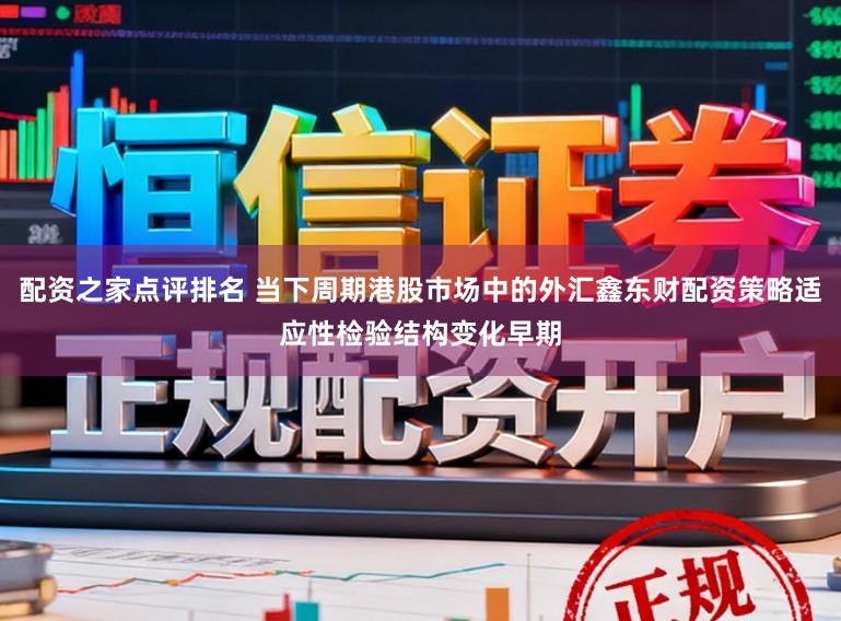 配资之家点评排名 当下周期港股市场中的外汇鑫东财配资策略适应性检验结构变化早期