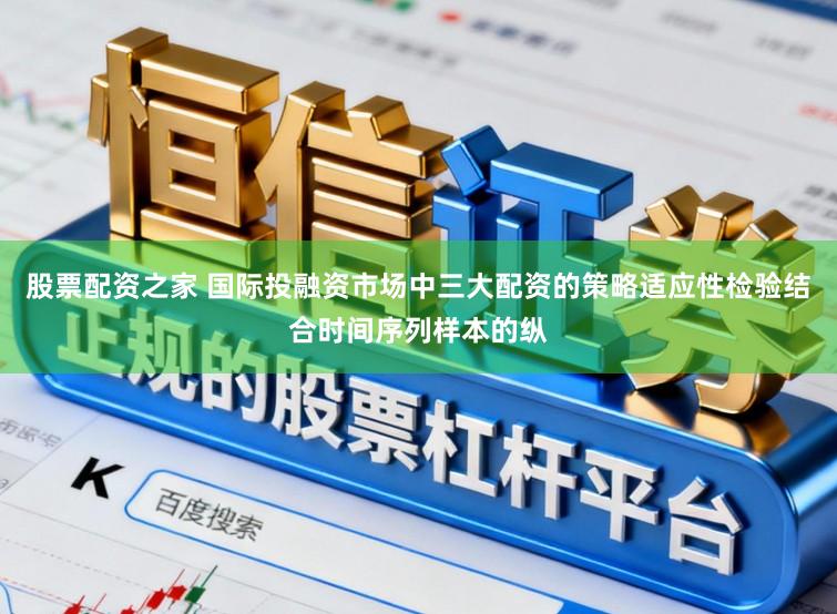 股票配资之家 国际投融资市场中三大配资的策略适应性检验结合时间序列样本的纵