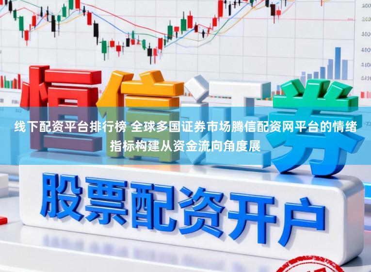 线下配资平台排行榜 全球多国证券市场腾信配资网平台的情绪指标构建从资金流向角度展