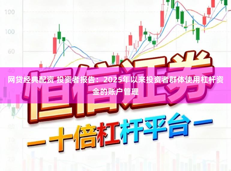 网贷经典配资 投资者报告：2025年以来投资者群体使用杠杆资金的账户管理