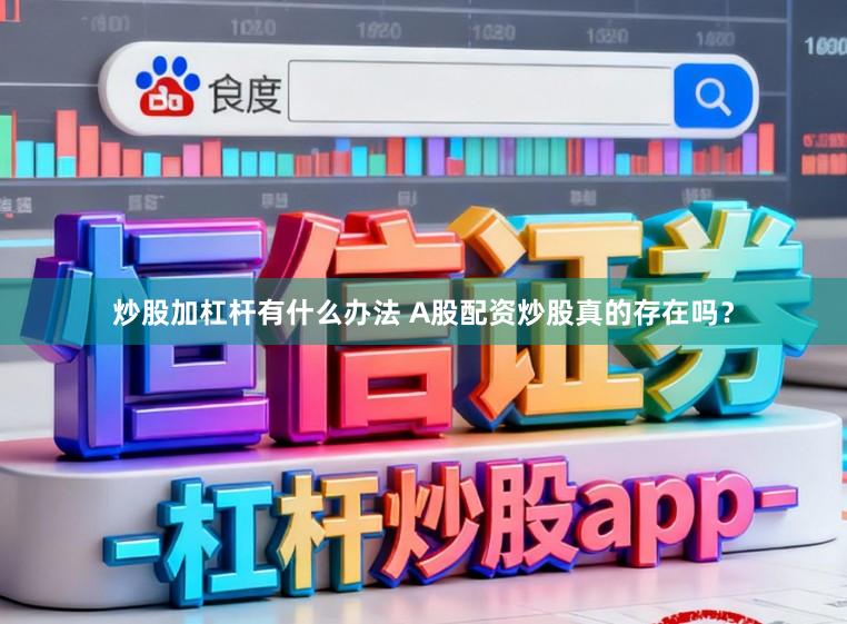 炒股加杠杆有什么办法 A股配资炒股真的存在吗？