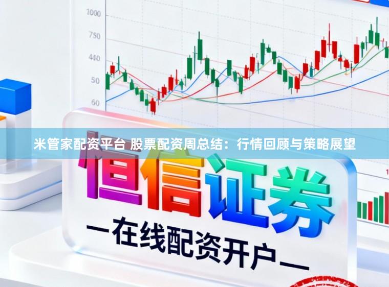 米管家配资平台 股票配资周总结：行情回顾与策略展望
