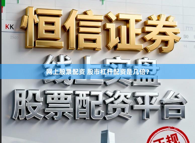 网上股票配资 股市杠杆配资是几倍？