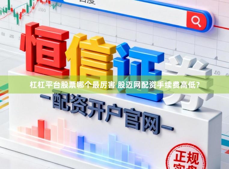 杠杠平台股票哪个最厉害 股迈网配资手续费高低？