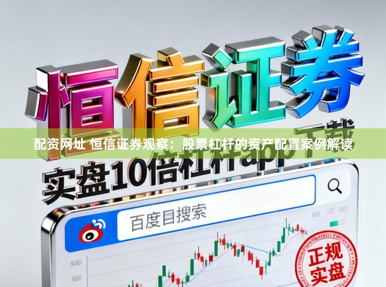 配资网址 恒信证券观察：股票杠杆的资产配置案例解读